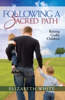 Following A Sacred Path: Raising Godly Children 1936270730 Book Cover