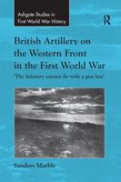 British Artillery on the Western Front in the First World War: 'The Infantry Cannot Do with a Gun Less' 1409411109 Book Cover