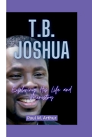 T.B. JOSHUA: Exploring His Life and Ministry B0CSGWRL1Z Book Cover