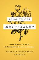 Longing for Motherhood: Holding On to Hope in the Midst of Childlessness 0802416128 Book Cover