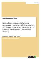 Study of the relationship between employees' commitment, job satisfaction, job safety, job autonomy and employees' turnover intention in a Construction Industry: Quantitative Research Study Report 3668683239 Book Cover