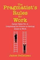 The Pragmatist's Rules for Work : Career Paths Vol. 2: Completing the Picture on Getting Ahead at Work 1968723439 Book Cover