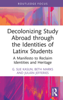 Decolonizing Study Abroad through the Identities of Latinx Students: A Manifesto to Reclaim Identities and Heritage 1032335416 Book Cover