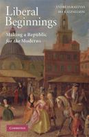 Liberal Beginnings: Making a Republic for the Moderns 0521728282 Book Cover