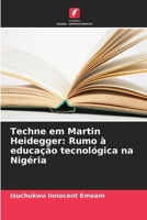 Techne em Martin Heidegger: Rumo à educação tecnológica na Nigéria (Portuguese Edition) 6208208548 Book Cover