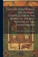 English-Irish Phrase Dictionary, Compiled From the Works of the Best Writers of the Living Speech 1021454923 Book Cover