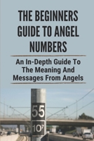The Beginners Guide To Angel Numbers: An In-Depth Guide To The Meaning And Messages From Angels: Angel Numbers Mean B0981VN89Z Book Cover