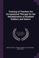 Training of teachers for occupational therapy for the rehabilitation of disabled soldiers and sailors. Letter from the Federal board for vocational ... January 27, report on a study of the Federal 1377603318 Book Cover