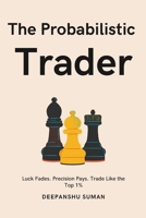 The Probabilistic Trader: Mastering Probability, Risk & Strategy for Consistent Trading Success 9334430370 Book Cover