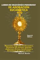 LIBRO DE ORACIONES PODEROSO DE ADORACIÓN EUCARÍSTICA: Momentos Sagrados de Encuentro, Oraciones de novena, letanías, alabanzas divinas, bendiciones y devociones de la hora santa. B0G1MBVHXZ Book Cover
