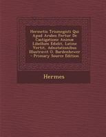 Hermetis Trismegisti Qui Apud Arabes Fertur De Castigatione Animæ Libellum Edidit, Latine Vertit, Adnotationibus Illustravit O. Bardenhewer 1149208082 Book Cover