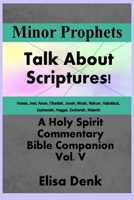 Minor Prophets vol V: Talk About Scriptures! A Holy Spirit commentary Bible companion B0H342TJ4K Book Cover