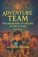 Kids book: Adventure Team: The Awakening of Dreams in the Future B0G13VQN5Q Book Cover