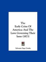 Early Coins of America and the Laws Governing Their Issues 1017452792 Book Cover