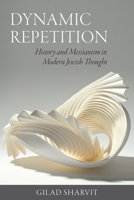 Dynamic Repetition: History and Messianism in Modern Jewish Thought 1684581036 Book Cover