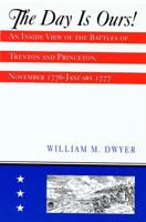 The Day Is Ours!: An Inside View of the Battles of Trenton and Princeton, November 1776-January 1777 0813526086 Book Cover