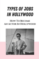 Types Of Jobs In Hollywood: How To Become An Actor In Hollywood: Job Hunting null Book Cover