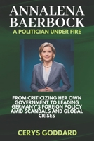 Annalena Baerbock A Politician Under Fire: From Criticizing Her Own Government to Leading Germany’s Foreign Policy Amid Scandals and Global Crises (Biography of remarkable lives from every nation) B0DTQ5ZCQS Book Cover