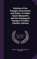 Relation of the Voyages, Discoveries, and Death, of Father James Marquette, and the Subsequent Voyages of Father Claudius Allouez 1340737345 Book Cover