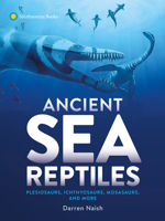 Ancient Sea Reptiles: Plesiosaurs, Ichthyosaurs, Mosasaurs, and More 1588348172 Book Cover