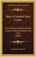 Man a Creative First Cause, 2 Discourses 1113336862 Book Cover