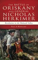 The Battle of Oriskany and General Nicholas Herkimer: Revolution in the Mohawk Valley 154020913X Book Cover
