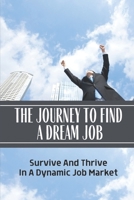 The Journey To Find A Dream Job: Survive And Thrive In A Dynamic Job Market: An Imperfect Market B09BGF92RC Book Cover