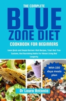 THE COMPLETE BLUE ZONE DIET COOKBOOK FOR BEGINNERS: Learn Quick and Simple Nutrient-Rich Recipes, Tried-And-True Customs, And Nourishing Habits For Vibrant Living And Longevity B0CTTLBHQ6 Book Cover