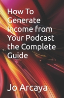 How To Generate Income from Your Podcast the Complete Guide B0CSDQTKPQ Book Cover