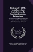 Bibliography of the More Important Contributions to American Economic Entomology: The More Important Writings of Benjamin Dana Walsh and Charles Valentine Riley. by Samuel Henshaw. 1889-1890 1179615816 Book Cover