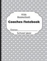 Kids Basketball Coaches Notebook Dates: School Year: Undated Coach Schedule Organizer For Teaching Fundamentals Practice Drills, Strategies, Offense Defense Skills, Development Training and Leadership 1078198403 Book Cover