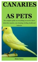 Canaries AS Pet: The complete guide on everything you need to know about the canaries, care, housing, feeding, health and behavior 1712212621 Book Cover