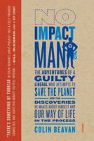 No Impact Man: The Adventures of a Guilty Liberal Who Attempts to Save the Planet, and the Discoveries He Makes About Himself and Our Way of Life in the Process 0312429835 Book Cover