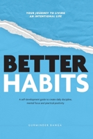 Better Habits: A Self-Development Guide to Create Daily Discipline, Mental Focus and Practical Positivity B0DPL6XPXT Book Cover