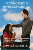 DELIVERANCE SECRETS OF PROPHET KOBUS VAN RENSBURG: Unlock the mystery keys to true spiritual freedom in Christ and learn about the grace, faith and love of the Father B0FR8NN9KN Book Cover