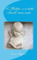 A Mattia e a tutti i bimbi mai nati 1542322006 Book Cover