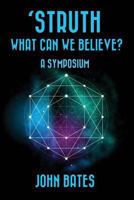 'STRUTH, WHAT CAN WE BELIEVE? A Symposium 1979296596 Book Cover