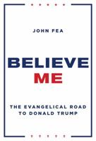Believe Me: The Evangelical Road to Donald Trump 0802876412 Book Cover