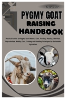 PYGMY GOAT RAISING HANDBOOK: Practical Advice for Pygmy Goat Owners, Care, Feeding, Housing, Nutrition, Reproduction, Kidding Care, Training and Handling Techniques for Sustainable Agriculture B0CVFBDDFL Book Cover