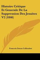 Histoire Critique Et Generale De La Suppression Des Jesuites V2 (1846) 116044949X Book Cover
