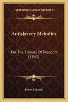 Antislavery Melodies: For The Friends Of Freedom 1166430782 Book Cover