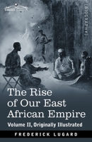 The Rise Of Our East African Empire: Early Efforts In Nyasaland And Uganda... 1646798295 Book Cover