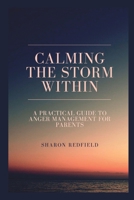 Calming The Storm Within: A Practical Guide to Anger Management for Parents B0BVDFLFRP Book Cover