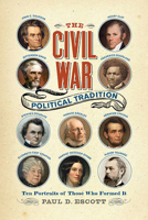 The Civil War Political Tradition: Ten Portraits of Those Who Formed It 0813949688 Book Cover