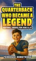The Quarterback Who Became A Legend: Football Books For Kids 8-12 (Sports Chapter Books) B0G5HZTD72 Book Cover