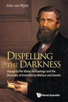 Dispelling the Darkness: Voyage in the Malay Archipelago and the Discovery of Evolution by Wallace and Darwin 9814458805 Book Cover