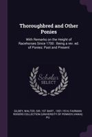 Thoroughbred and other ponies with remarks on the height of racehorses since 1700 : being a rev. ed. of Ponies: past and present 1167197801 Book Cover