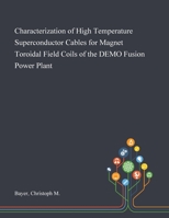 Characterization of High Temperature Superconductor Cables for Magnet Toroidal Field Coils of the DEMO Fusion Power Plant 1013281012 Book Cover