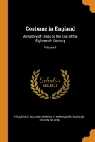 Costume in England: A History of Dress to the End of the Eighteenth Century; Volume 1 1018014802 Book Cover