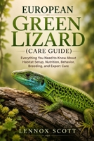 EUROPEAN GREEN LIZARD (care guide): Everything You Need to Know About Habitat Setup, Nutrition, Behavior, Breeding, and Expert Care B0H8LDC3Q3 Book Cover
